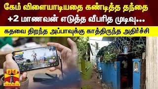 கேம் விளையாடியதை கண்டித்த தந்தை - +2 மாணவன் எடுத்த வீபரித முடிவு...