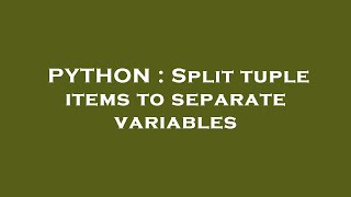 PYTHON : Split tuple items to separate variables