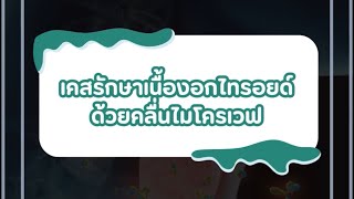 ประสบการณ์คนไข้ที่ได้รับการรักษาเนื้องอกไทรอยด์ไม่ต้องผ่าตัดโดยใช้ “คลื่นไมโครเวฟ” |โดย นพ.ธัญวัจน์