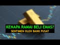 KENAPA RAMAI BELI EMAS? | SENTIMEN OLEH BANK PUSAT