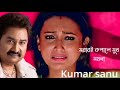 sobari kopale sukh soyna সবারই কপালে সুখ সয় না kumar sanu bengali sad song