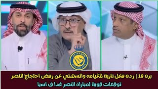 بره 18 | رده فعل نارية للسهلي والغيامه ع رفض الانضباط احتجاج النصر ضد العروبه|توقعات النصر غدا اسيا🔥