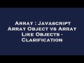 Array : Javascript Array Object vs Array Like Objects - Clarification