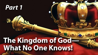 The Kingdom of God—What No One Knows! (Part 1)