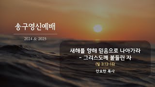 2024-12-31 \u0026 2025-01-01 송구영신예배 | 새해를 향해 믿음으로 나아가라 - 그리스도께 붙들린 자 | 빌 3:12-16 | 2024_12_31(화) | 안요한 목사