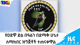 የዐድዋ ድል በዓልን በደማቅ ሁኔታ ለማክበር ዝግጅቶች ተጠናቀዋል |