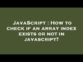 JavaScript : How to check if an array index exists or not in javascript?