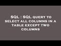 SQL : SQL query to select all columns in a table except two columns