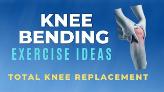Knee Bending/Knee Flexion Exercise Ideas: Total Knee Replacement