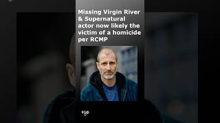 RCMP says missing Virgin River & Arrow actor Stewart McLean likely the victim of a homicide