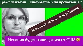 Трамп выкатил ультиматум или провокация?/Зеленский  «сел» на волну Трампа.Испания будет защищаться .