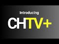 Introducing CHTV+