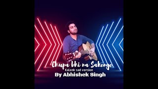 Kalank Title Song | Chupa Bhi Na Sakenge | Sad Version | Arijit singh | Abhishek Singh Cover