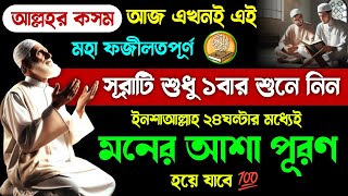 আজ আজ এখনই মহা ফজীলতপূর্ণ এই সূরাটি শুধু ১বার শুনুন🔥২৪ঘন্টার মধ্যেই মনের আশা পূরণ হবে | Quran Surah