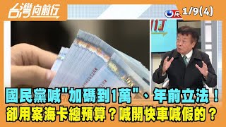 2023.01.09【台灣向前行 Part4】藍喊加碼到1萬+年前立法 卻用案海卡總預算？為反而反？喊開快車喊假的？