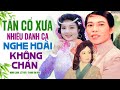 ca cổ minh cảnh lệ thủy tân cổ xưa nhiều danh ca hay nhất nghe hoài không chán