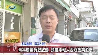 20191030 民議新聞 青年創業貸款啟動 鼓勵年輕人返鄉創業發展(縣議員 蔡銘軒)