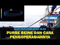 SEJARAH PURSE SEINE DAN CARA PENGOPERASIAN JARING PURSE SEINE