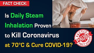 FACT CHECK: Is Daily Steam Inhalation Proven to Kill Coronavirus at 70°C \u0026 Cure COVID-19?