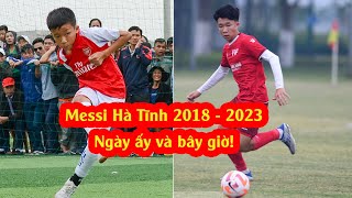 Messi Hà Tĩnh Lê Anh Đức 2018 - 2023: Ngày ấy, bây giờ!