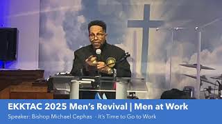 EKKTAC 2025 Men’s Revival | Men at Work Speaker: Bishop Michael Cephas “It’s Time to Go to Work