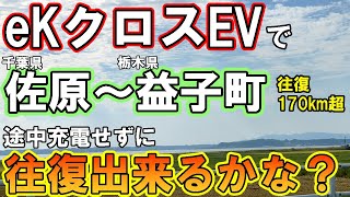 【衝撃です】eKクロスEVでチャレンジ！途中充電無しで佐原から栃木県・益子町まで、総距離170km超を往復出来るかな？【佐原三菱/三菱自動車】