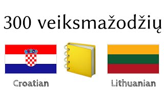 300 veiksmažodžių + Skaitymas ir klausymas: - Kroatų + Lietuvių