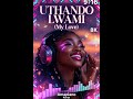 New Amapiano 2026 Uthando Lwami (My Love)
