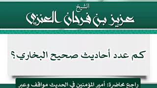 كم عدد أحاديث صحيح البخاري؟ - الشيخ عزيز بن فرحان العنزي