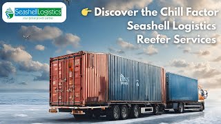 Navigating the Cold Chain: Seashell Logistics Reefer Services Explained
