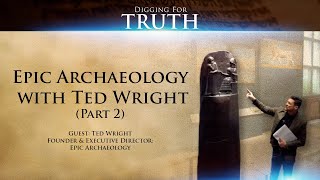 Epic Archaeology with Ted Wright (Part Two): Digging for Truth Episode 84