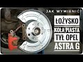 Jak wymienić piastę łożysko tylne w Opel Astra G? Wymiana łożyska koła