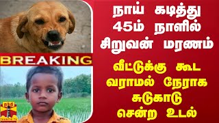 #BREAKING || நாய் கடித்து 45ம் நாளில் சிறுவன் மரணம்வீட்டுக்கு கூட வராமல் நேராக சுடுகாடு சென்ற உடல்