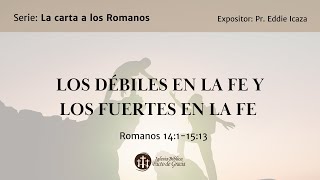 Los Débiles en la fe y los fuertes en la fe | Pr. Eddie Icaza | Romanos 13:1 - 15:14