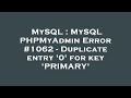 MySQL : MySQL PHPMyAdmin Error #1062 - Duplicate entry '0' for key 'PRIMARY'