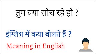 Tum kya soch rahe ho translation in english || तुम क्या सोच रहे हो का अंग्रेजी में मतलब