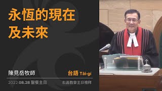 永恆的現在及未來 Éng-hêng ê Hiān-chāi kap Bī-lâi | 陳見岳牧師 | 2022-08-28 聖餐主日 | 右昌教會台語禮拜線上聚會