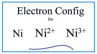 Electron Configuration for Ni, Ni2+, and Ni3+ (Nickel and Nickel Ions)