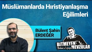 Müslümanlarda Hristiyanlaşma Eğilimleri (Bülent Şahin Erdeğer)