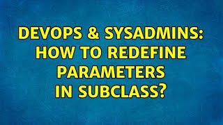 DevOps \u0026 SysAdmins: How to redefine parameters in subclass?