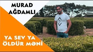 Murad Ağdamlı - Ya Sev Ya Öldür Məni (Official Audio)