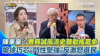 曹興誠遭指擁中國小三掀議？　陳東豪嗆：曹董是「領銜人非政治人物」不會受影響！　狠譏徐巧芯「鬥性堅強」反助罷免聲量飆升！　再曝總預算案是罷免連署飆升關鍵｜【前進新台灣】三立新聞網 SETN.com