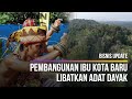 Bisnis Update -Pembangunan Ibu Kota Baru Akan melibatkan Adat Dayak