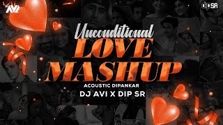 Unconditional Love Mashup 2022 | Dj Avi x Dip SR | Acoustic Dipankar | Arijit Das Visual