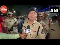 ‘will apologise if it’s our mistake’ hyderabad police commissioner on aimim’s akbaruddin owaisi