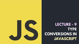Lecture 9 - Type Conversions In JavaScript | Core JavaScript Tutorial