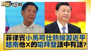 菲律賓小馬可仕熱線習近平 越南他X的嗆拜登話中有話？ 新聞大白話 20220520