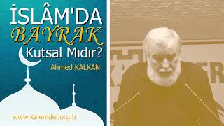 Kalemder - İslam'da Bayrak Kutsal Mıdır? - Ahmed Kalkan