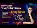 lÒng ngƯỜi khÓ ĐoÁn đừng khoe anh em bạn có đông l lk danh tuấn trung nhạc đời hot tiktok 2024