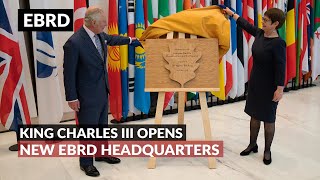 King Charles III inaugurates EBRD’s New Headquarters